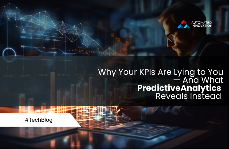 Why Your KPIs Are Lying to You — And What PredictiveAnalytics Reveals Instead