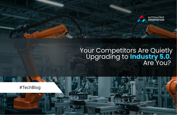 Your Competitors Are Quietly Upgrading to Industry 5.0. Are You? 