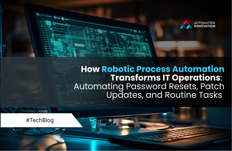 How Robotic Process Automation Transforms IT Operations: Automating Password Resets, Patch Updates, and Routine Tasks