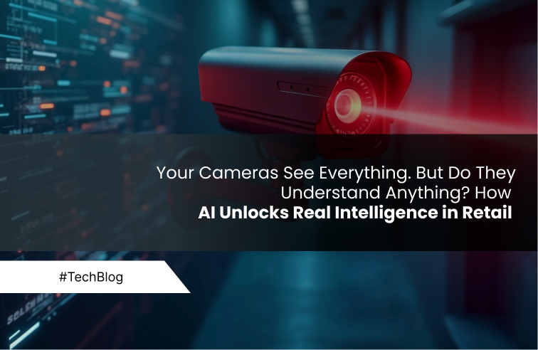 Your Cameras See Everything. But Do They Understand Anything? How AI Unlocks Real Intelligence in Retail