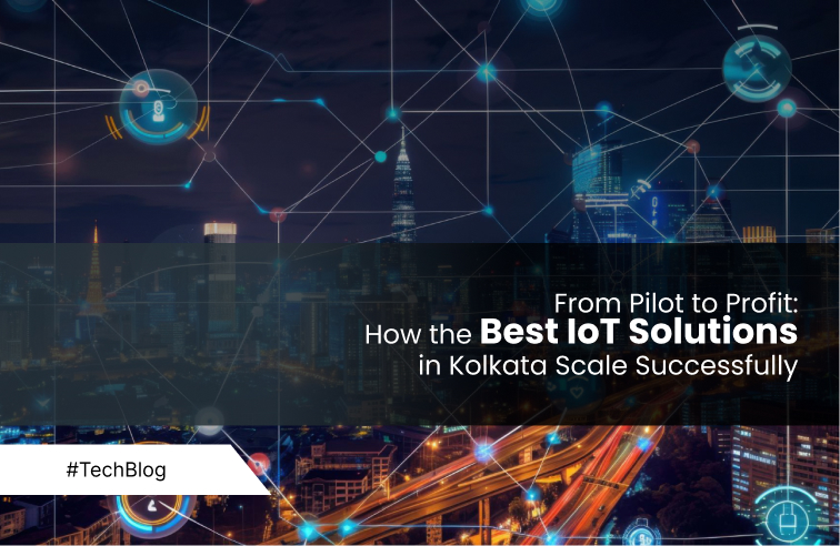 From Pilot to Profit: How the Best IoT Solutions in Kolkata Scale Successfully