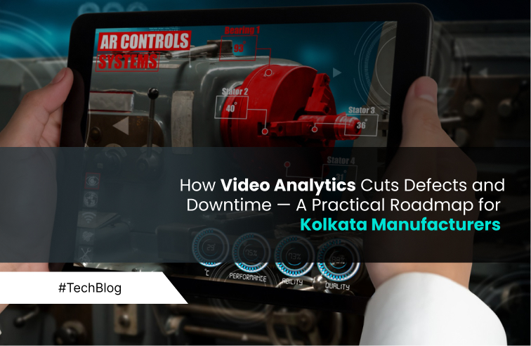 How Video Analytics Cuts Defects and Downtime — A Practical Roadmap for Kolkata Manufacturers