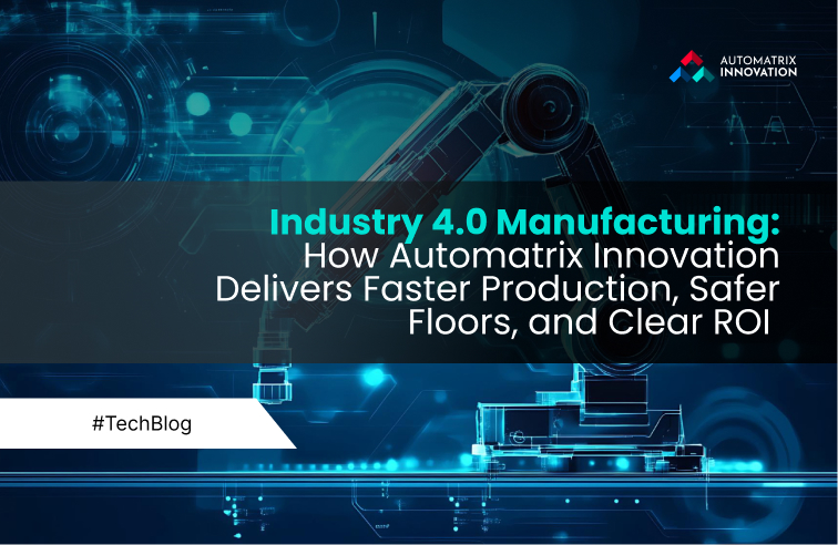 Industry 4.0 Manufacturing: How Automatrix Innovation Delivers Faster Production, Safer Floors, and Clear ROI