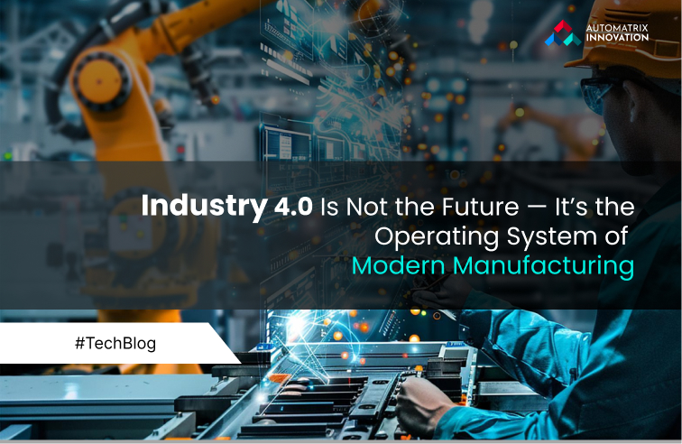 Industry 4.0 Is Not the Future — It’s the Operating System of Modern Manufacturing