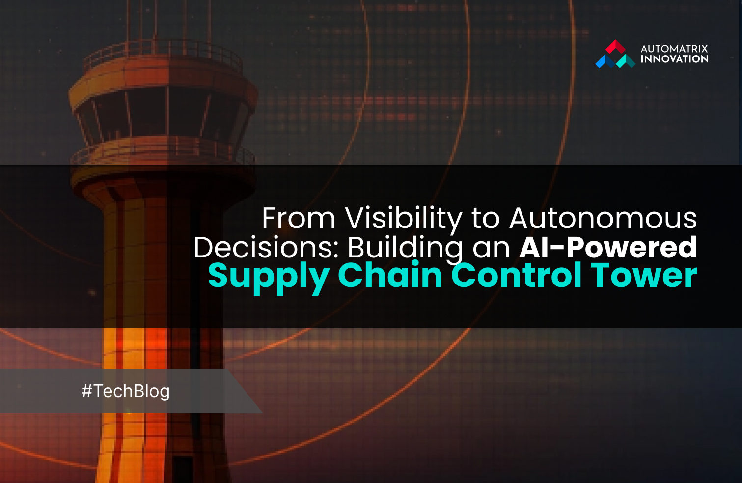From Visibility to Autonomous Decisions: Building an AI-Powered Supply Chain Control Tower in 2026
