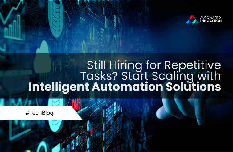 Still Hiring for Repetitive Tasks? Start Scaling with Intelligent Automation Solutions