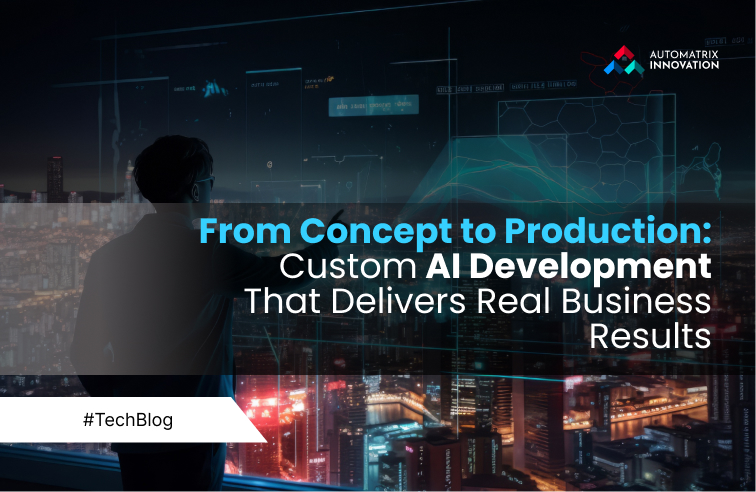 From Concept to Production: Custom AI Development That Delivers Real Business Results