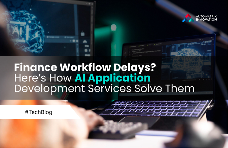 Finance Workflow Delays? Here’s How AI Application Development Services Solve Them 